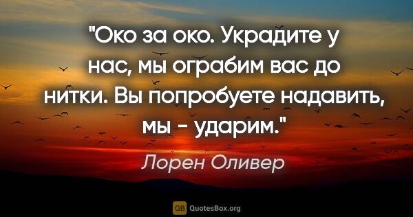 Лорен Оливер цитата: "Око за око. Украдите у нас, мы ограбим вас до нитки.

Вы..."