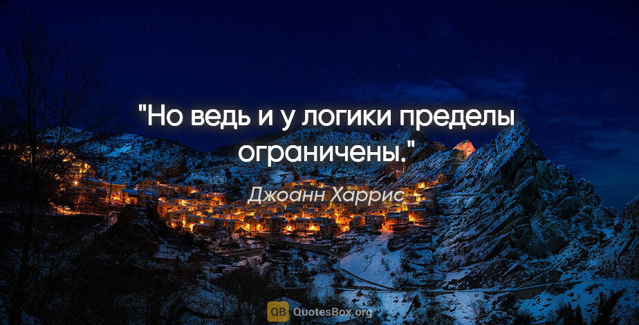 Джоанн Харрис цитата: "Но ведь и у логики пределы ограничены."