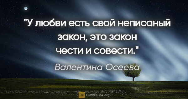 Валентина Осеева цитата: "У любви есть свой неписаный закон, это закон чести и совести."