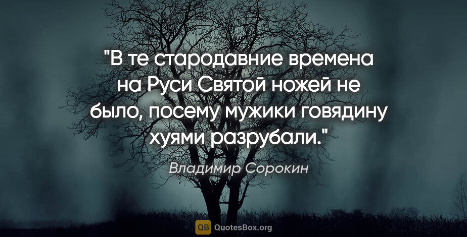 Владимир Сорокин цитата: "В те стародавние времена на Руси Святой ножей не было, посему..."