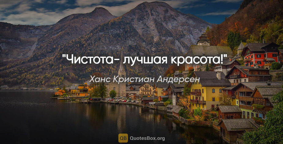 Ханс Кристиан Андерсен цитата: "Чистота- лучшая красота!"