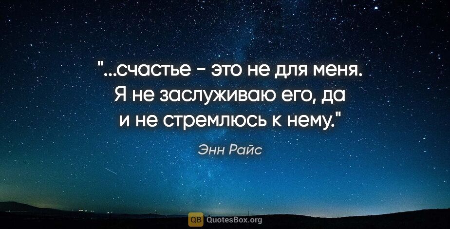 Энн Райс цитата: "счастье - это не для меня. Я не заслуживаю его, да и не..."