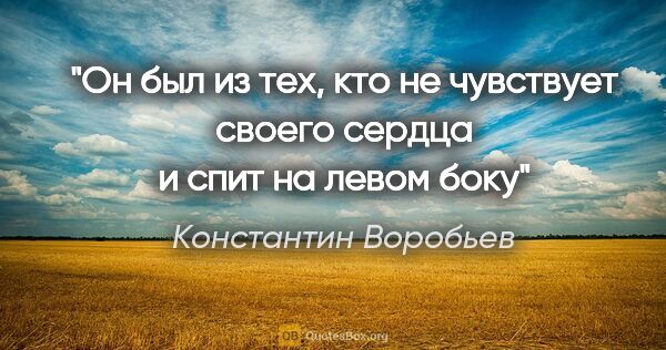 Константин Воробьев цитата: "Он был из тех, кто не чувствует своего сердца и спит на левом..."