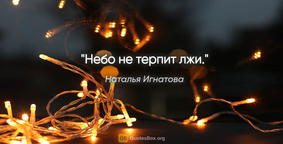 Наталья Игнатова цитата: "Небо не терпит лжи."