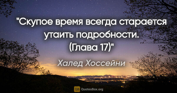 Халед Хоссейни цитата: "Скупое время всегда старается утаить подробности.

(Глава 17)"