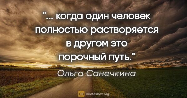 Ольга Санечкина цитата: " когда один человек

полностью растворяется в

другом это..."