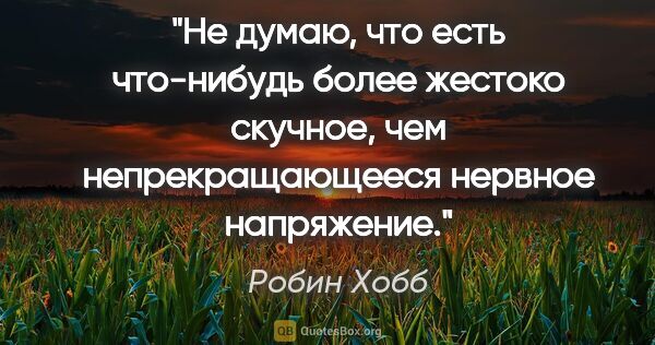 Робин Хобб цитата: "Не думаю, что есть что-нибудь более жестоко скучное, чем..."