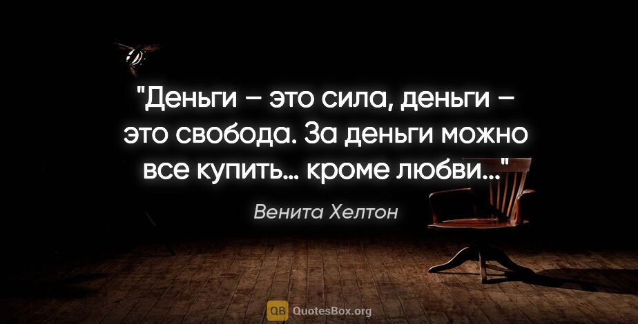 Венита Хелтон цитата: "Деньги – это сила, деньги – это свобода. За деньги можно все..."