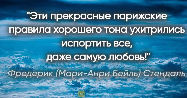 Фредерик (Мари-Анри Бейль) Стендаль цитата: "Эти прекрасные парижские правила хорошего тона ухитрились..."