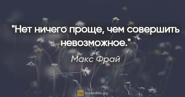 Макс Фрай цитата: "Нет ничего проще, чем совершить невозможное."