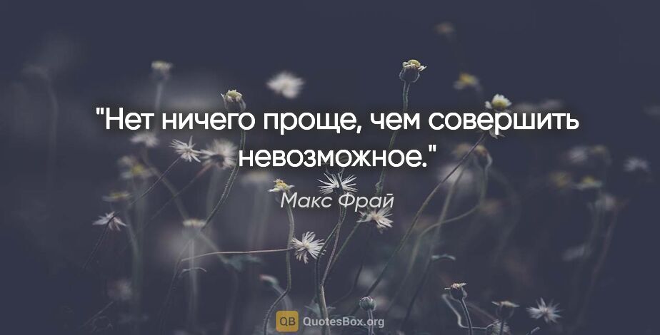 Макс Фрай цитата: "Нет ничего проще, чем совершить невозможное."