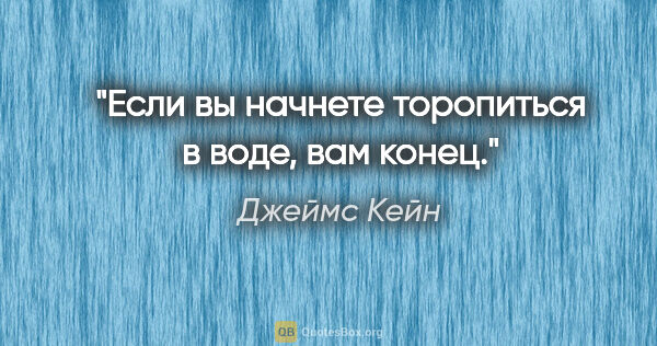 Джеймс Кейн цитата: "Если вы начнете торопиться в воде, вам конец."