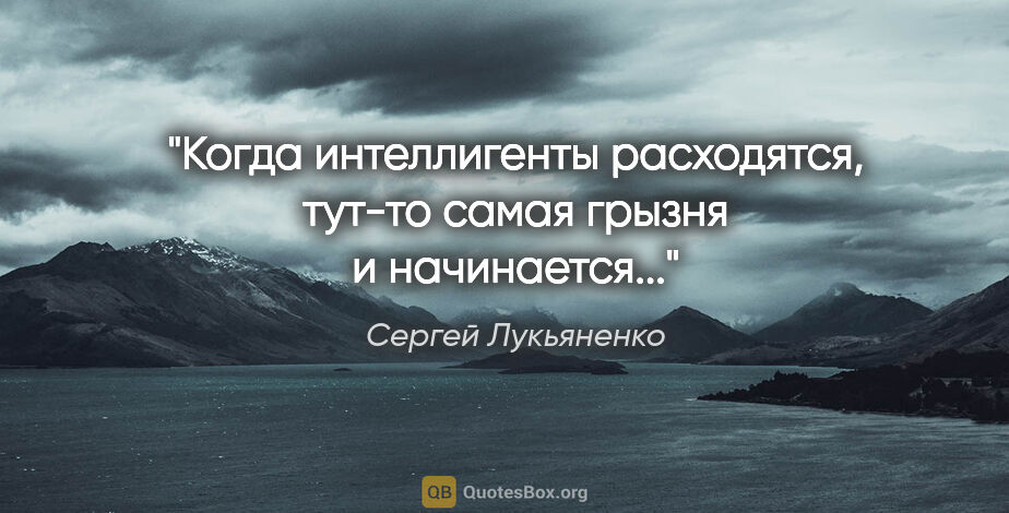 Сергей Лукьяненко цитата: "Когда интеллигенты расходятся, тут-то самая грызня и..."