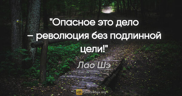 Лао Шэ цитата: "Опасное это дело – революция без подлинной цели!"