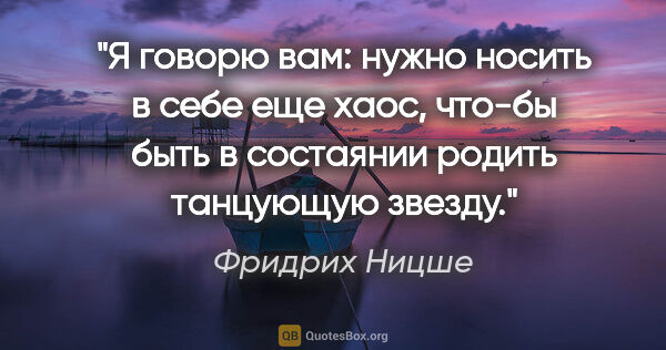 Фридрих Ницше цитата: "Я говорю вам: нужно носить в себе еще хаос, что-бы быть в..."