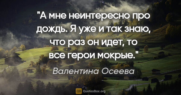 Валентина Осеева цитата: "А мне неинтересно про дождь. Я уже и так знаю, что раз он..."