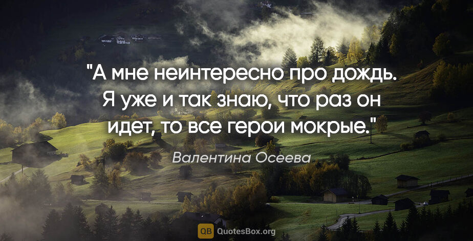 Валентина Осеева цитата: "А мне неинтересно про дождь. Я уже и так знаю, что раз он..."