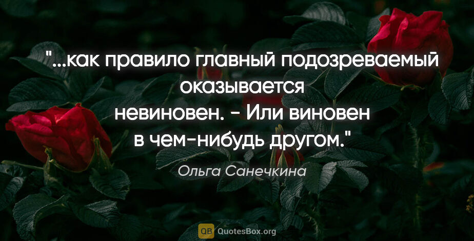 Ольга Санечкина цитата: "как правило

главный подозреваемый

оказывается невиновен.

-..."