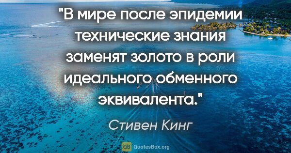 Стивен Кинг цитата: "В мире после эпидемии технические знания заменят золото в роли..."