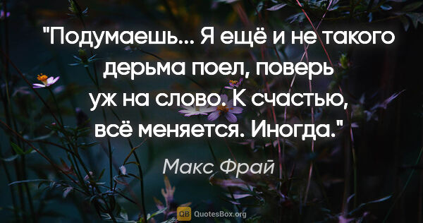 Макс Фрай цитата: "Подумаешь... Я ещё и не такого дерьма поел, поверь уж на..."