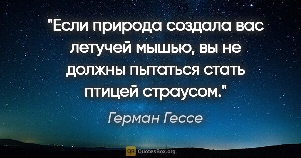 Герман Гессе цитата: "Если природа создала вас летучей мышью, вы не должны пытаться..."