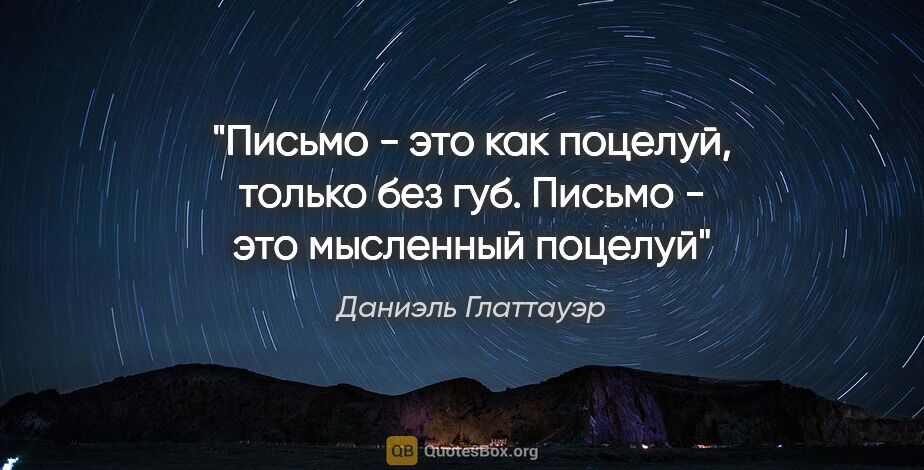 Даниэль Глаттауэр цитата: ""Письмо - это как поцелуй, только без губ. Письмо - это..."