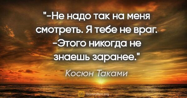 Косюн Таками цитата: "-Не надо так на меня смотреть. Я тебе не враг.

-Этого никогда..."