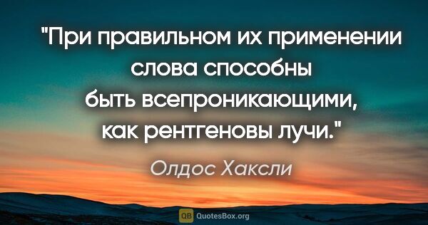 Олдос Хаксли цитата: ""При правильном их применении слова способны быть..."