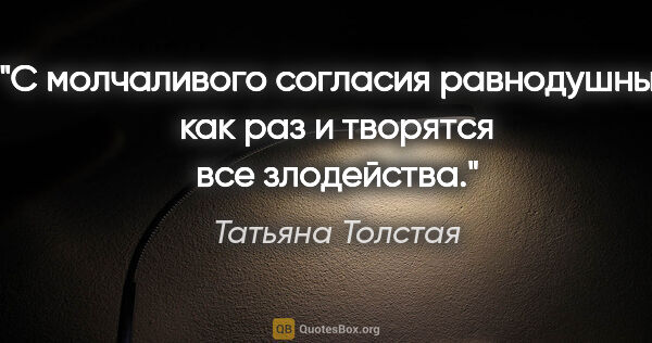 Татьяна Толстая цитата: "С молчаливого согласия равнодушных как раз и творятся все..."