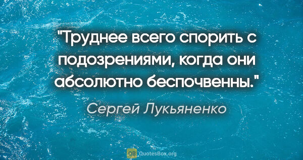 Сергей Лукьяненко цитата: "Труднее всего спорить с подозрениями, когда они абсолютно..."