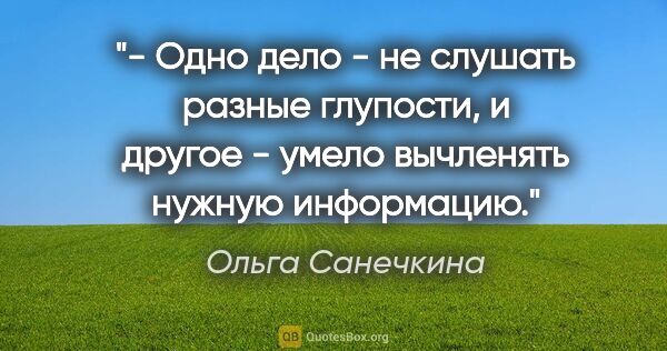 Ольга Санечкина цитата: "- Одно дело - не слушать разные глупости, и другое - умело..."