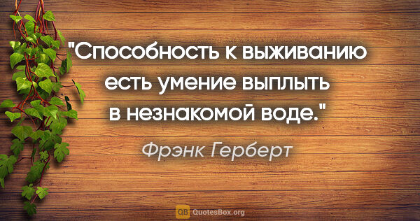 Фрэнк Герберт цитата: "«Способность к выживанию есть умение выплыть в незнакомой воде»."