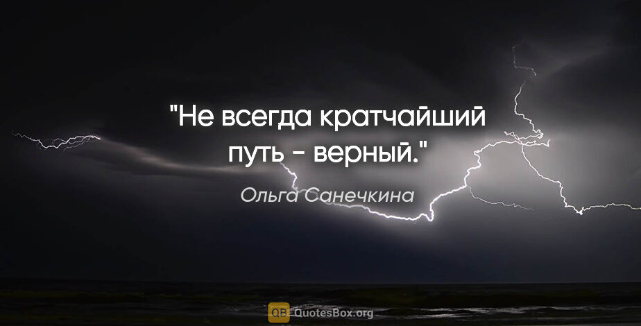 Ольга Санечкина цитата: "Не всегда кратчайший путь - верный."