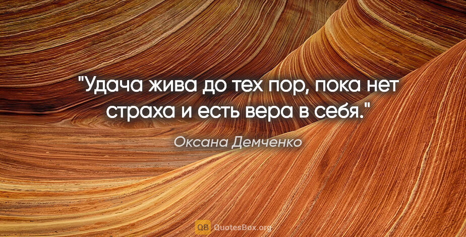 Оксана Демченко цитата: "Удача жива до тех пор, пока нет страха и есть вера в себя."