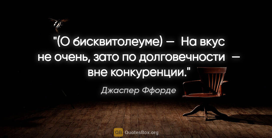 Джаспер Ффорде цитата: "(О бисквитолеуме) — На вкус не очень, зато по долговечности —..."