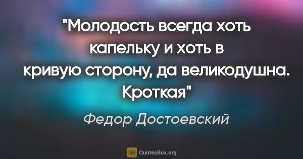 Федор Достоевский цитата: "Молодость всегда хоть капельку и хоть в кривую сторону, да..."