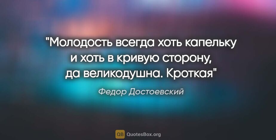 Федор Достоевский цитата: "Молодость всегда хоть капельку и хоть в кривую сторону, да..."