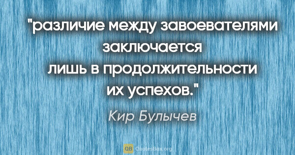 Кир Булычев цитата: "различие между завоевателями заключается лишь в..."