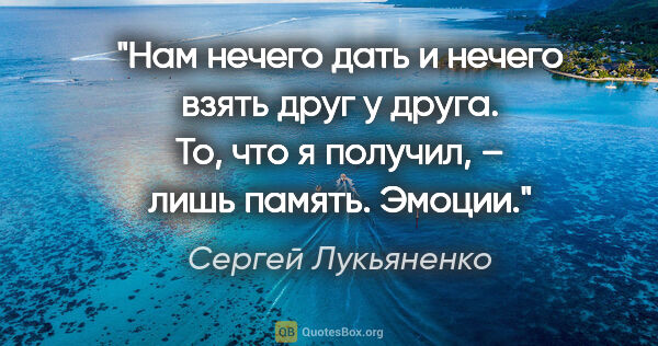 Сергей Лукьяненко цитата: "Нам нечего дать и нечего взять друг у друга. То, что я..."