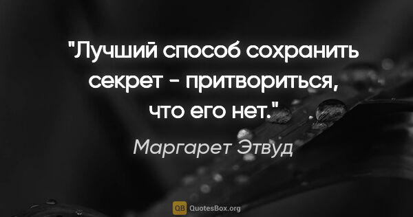 Маргарет Этвуд цитата: "Лучший способ сохранить секрет - притвориться, что его нет."