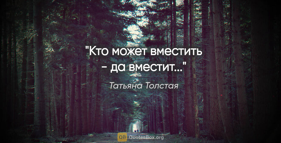 Татьяна Толстая цитата: ""Кто может вместить - да вместит...""