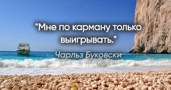 Чарльз Буковски цитата: "Мне по карману только выигрывать."