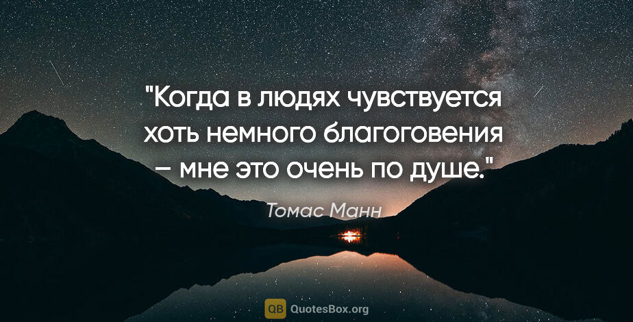 Томас Манн цитата: "Когда в людях чувствуется хоть немного благоговения – мне это..."