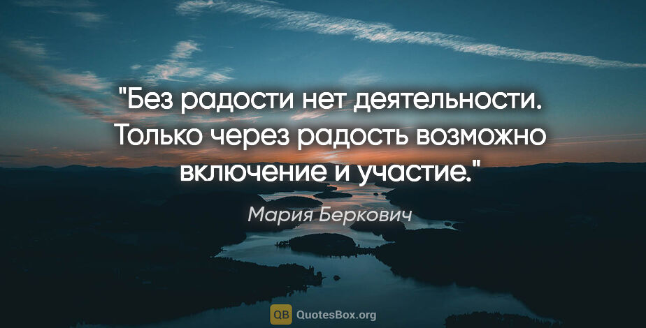 Мария Беркович цитата: "Без радости нет деятельности. Только через радость возможно..."