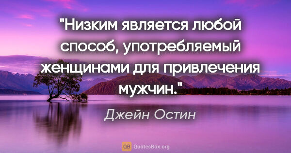 Джейн Остин цитата: "Низким является любой способ, употребляемый женщинами для..."