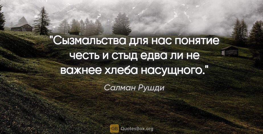 Салман Рушди цитата: "Сызмальства для нас понятие "честь" и "стыд" едва ли не важнее..."