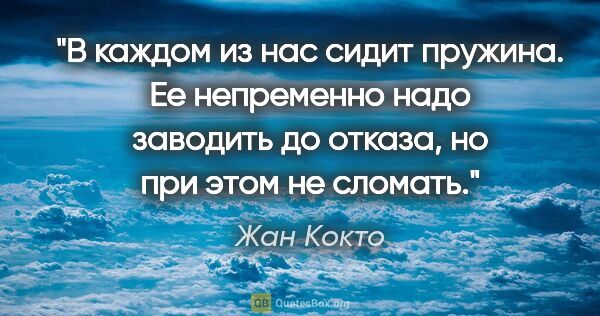 Жан Кокто цитата: "В каждом из нас сидит пружина. Ее непременно надо заводить до..."