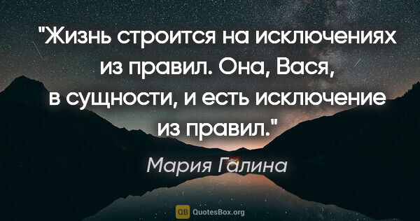 Мария Галина цитата: "Жизнь строится на исключениях из правил. Она, Вася, в..."