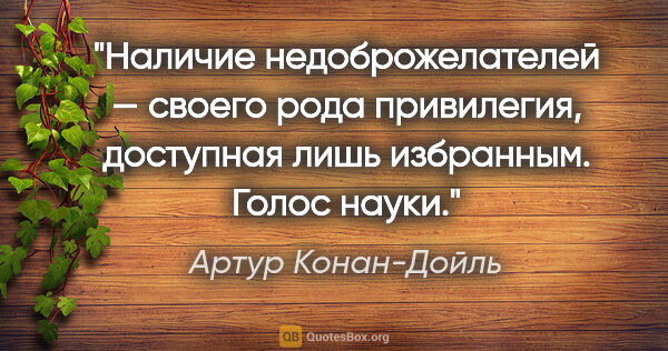 Артур Конан-Дойль цитата: "Наличие недоброжелателей — своего рода привилегия, доступная..."