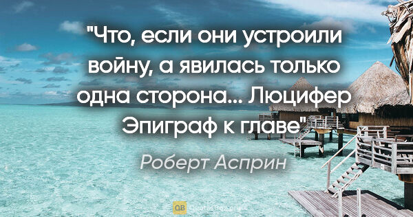 Роберт Асприн цитата: "Что, если они устроили войну, а явилась только одна..."